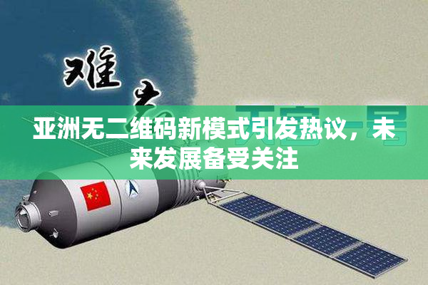亚洲无二维码新模式引发热议，未来发展备受关注