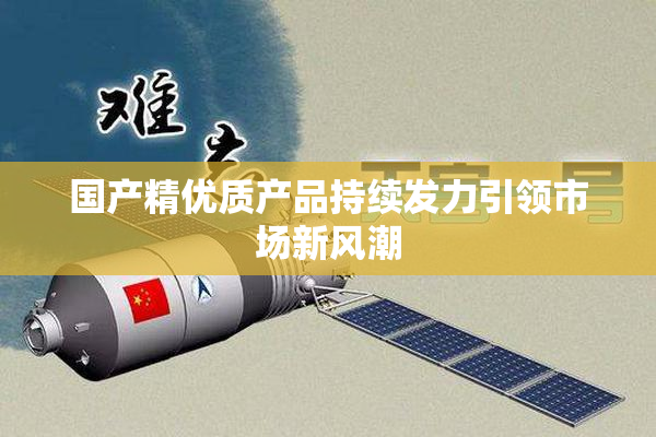 国产精优质产品持续发力引领市场新风潮