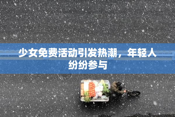 少女免费活动引发热潮，年轻人纷纷参与