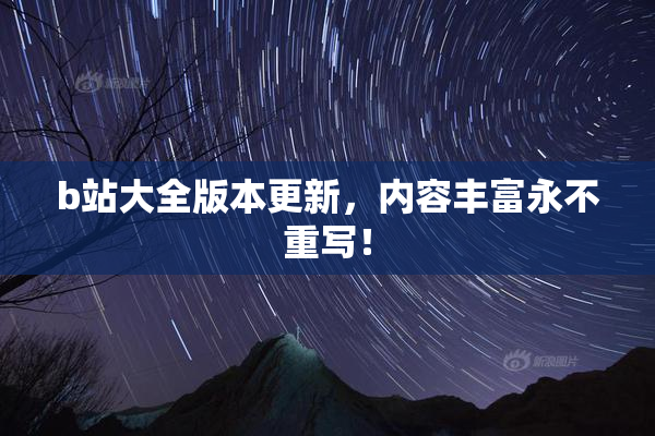 b站大全版本更新，内容丰富永不重写！