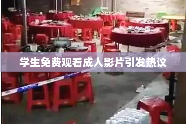 学生免费观看成人影片引发热议