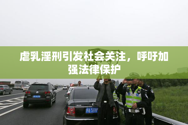 虐乳淫刑引发社会关注，呼吁加强法律保护