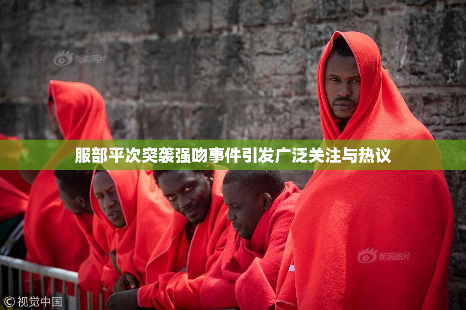 服部平次突袭强吻事件引发广泛关注与热议