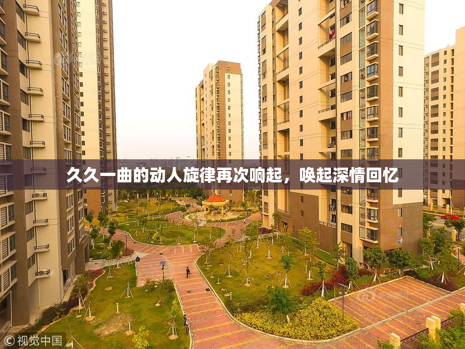 久久一曲的动人旋律再次响起，唤起深情回忆