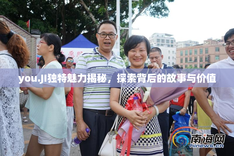you.JI独特魅力揭秘，探索背后的故事与价值
