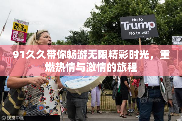 91久久带你畅游无限精彩时光，重燃热情与激情的旅程