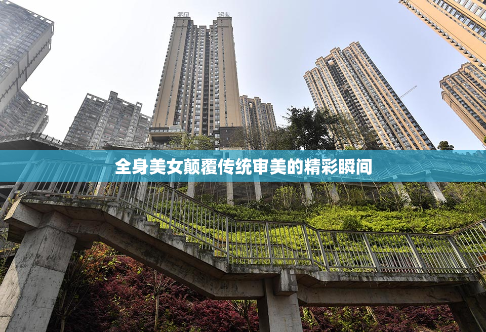 全身美女颠覆传统审美的精彩瞬间