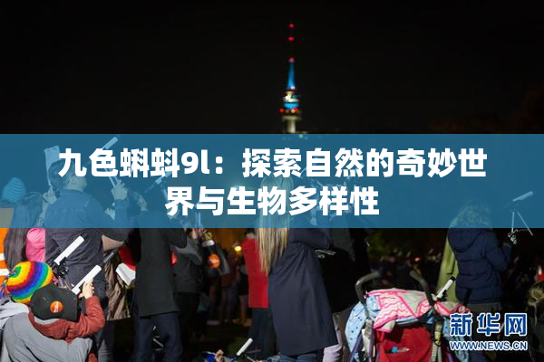 九色蝌蚪9l：探索自然的奇妙世界与生物多样性