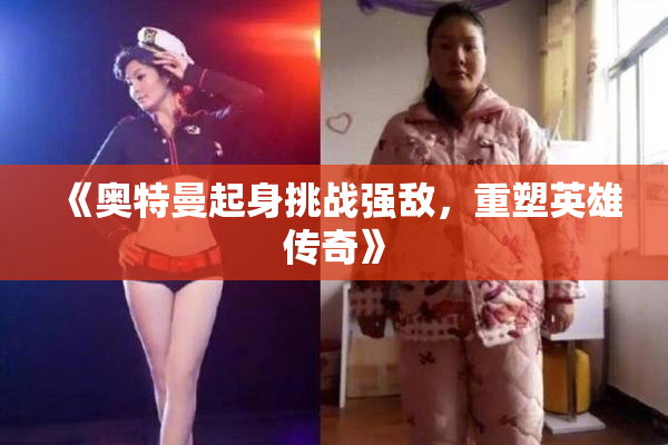 《奥特曼起身挑战强敌，重塑英雄传奇》