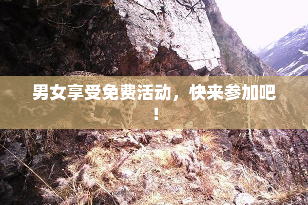 男女享受免费活动，快来参加吧！