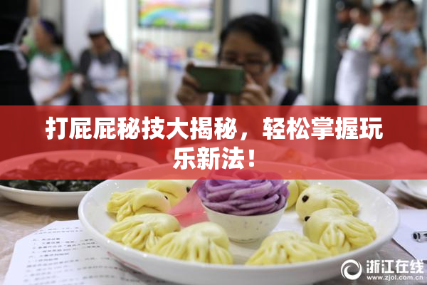 打屁屁秘技大揭秘，轻松掌握玩乐新法！