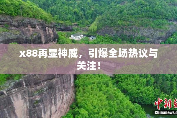 x88再显神威，引爆全场热议与关注！