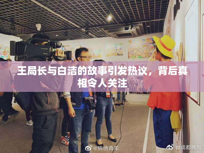 王局长与白洁的故事引发热议，背后真相令人关注