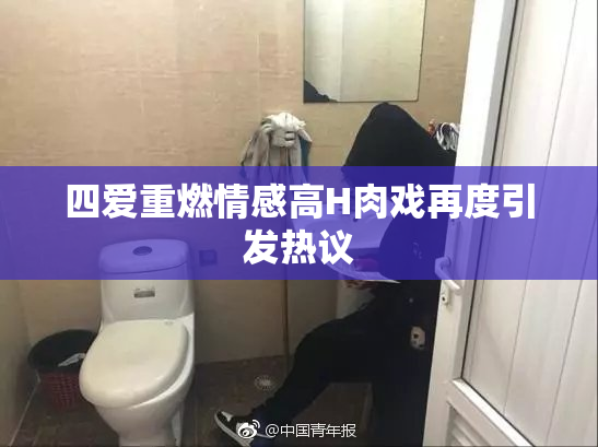 四爱重燃情感高H肉戏再度引发热议