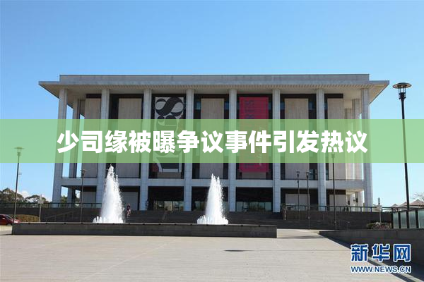 少司缘被曝争议事件引发热议