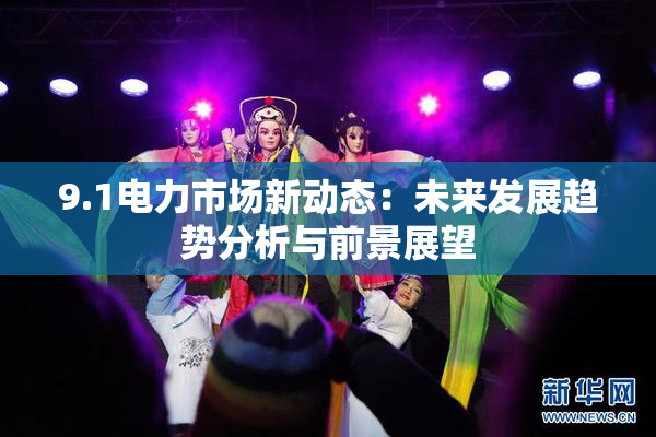 9.1电力市场新动态：未来发展趋势分析与前景展望