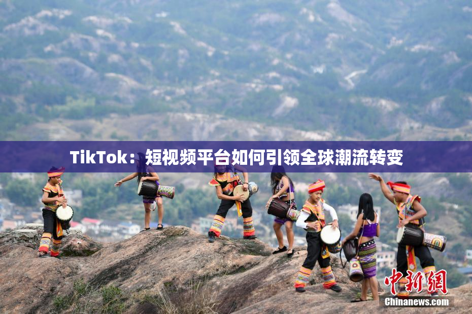 TikTok：短视频平台如何引领全球潮流转变