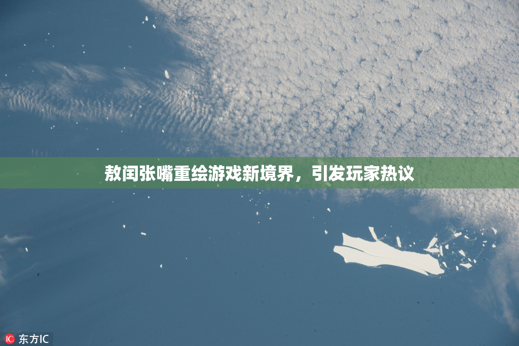 敖闰张嘴重绘游戏新境界，引发玩家热议