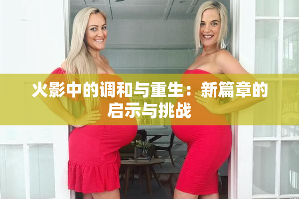 火影中的调和与重生：新篇章的启示与挑战