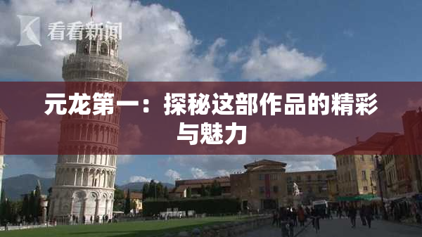 元龙第一：探秘这部作品的精彩与魅力