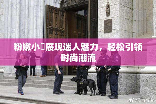 粉嫩小泬展现迷人魅力，轻松引领时尚潮流