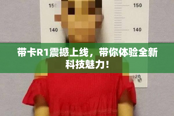 带卡R1震撼上线，带你体验全新科技魅力！