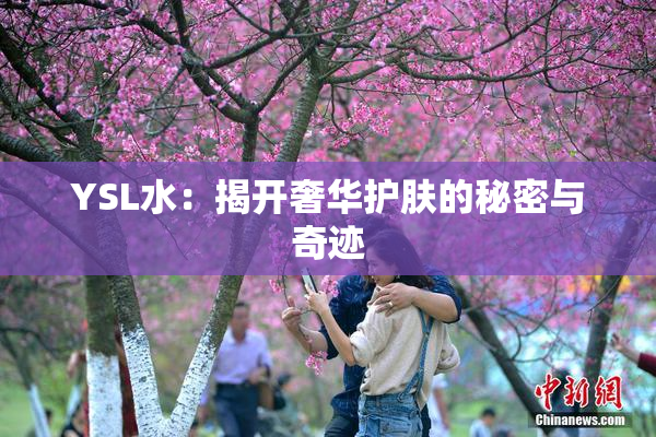 YSL水：揭开奢华护肤的秘密与奇迹