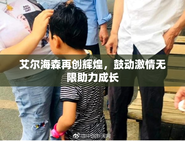 艾尔海森再创辉煌，鼓动激情无限助力成长