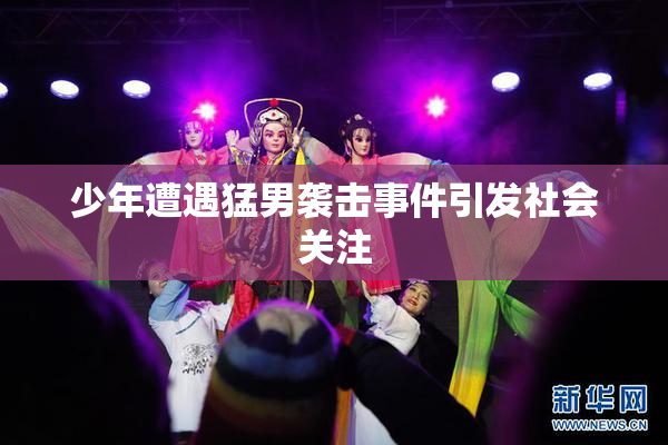少年遭遇猛男袭击事件引发社会关注