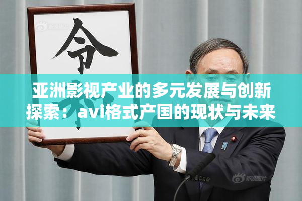 亚洲影视产业的多元发展与创新探索：avi格式产国的现状与未来