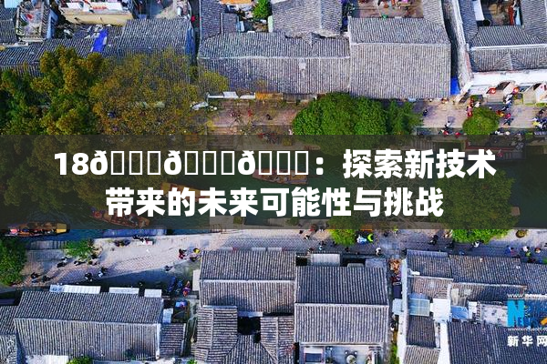 18🔞🍆🍑：探索新技术带来的未来可能性与挑战