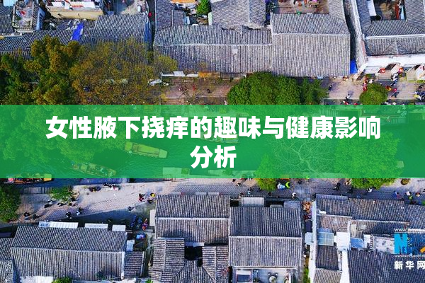 女性腋下挠痒的趣味与健康影响分析