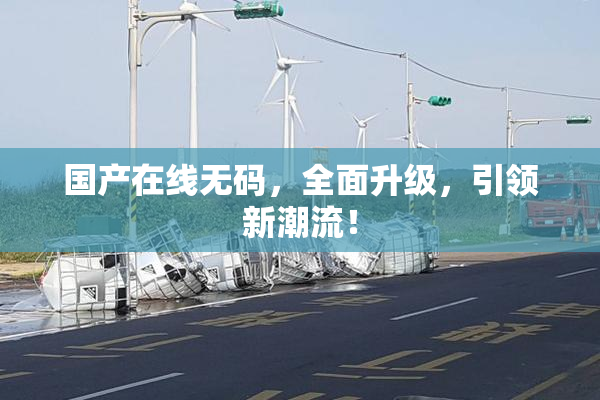 国产在线无码，全面升级，引领新潮流！