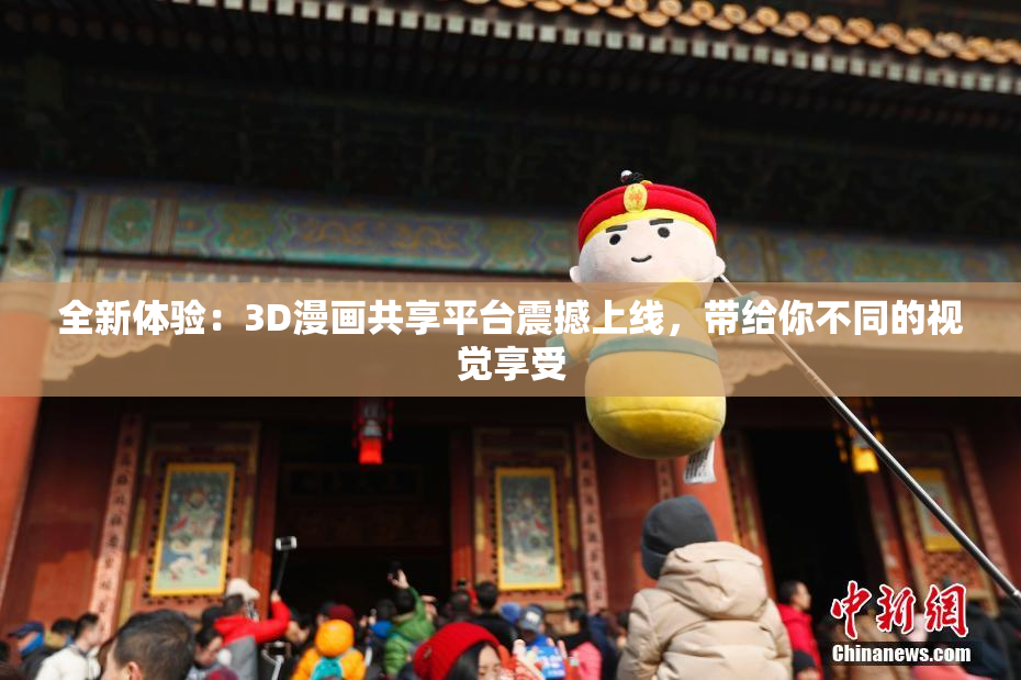 全新体验：3D漫画共享平台震撼上线，带给你不同的视觉享受