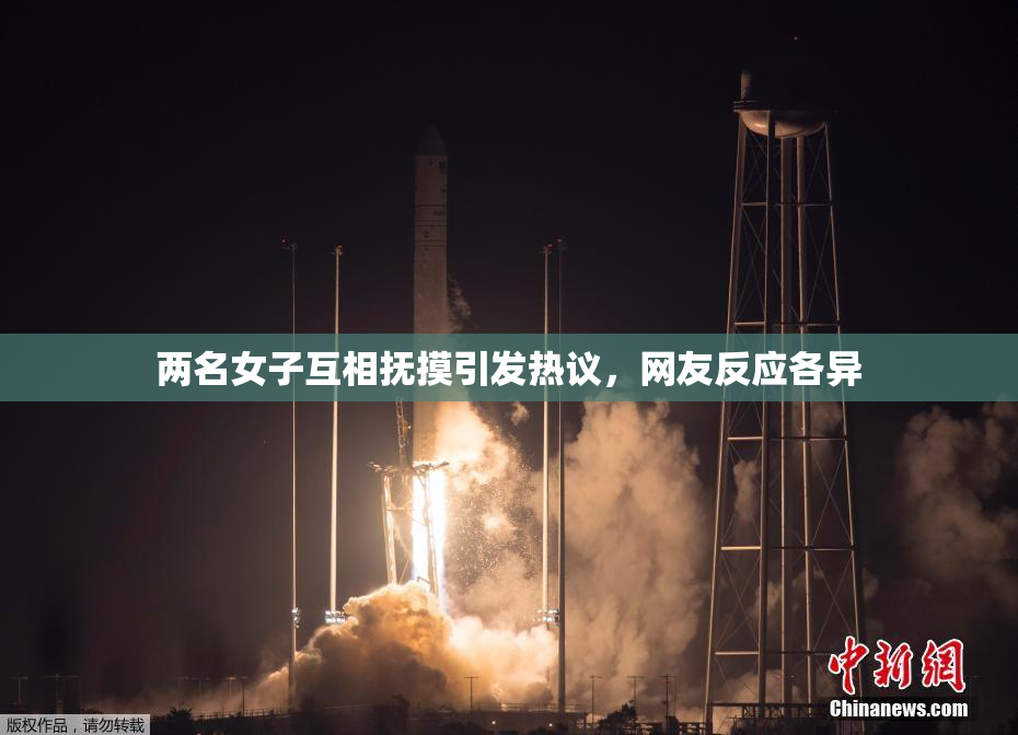 两名女子互相抚摸引发热议，网友反应各异
