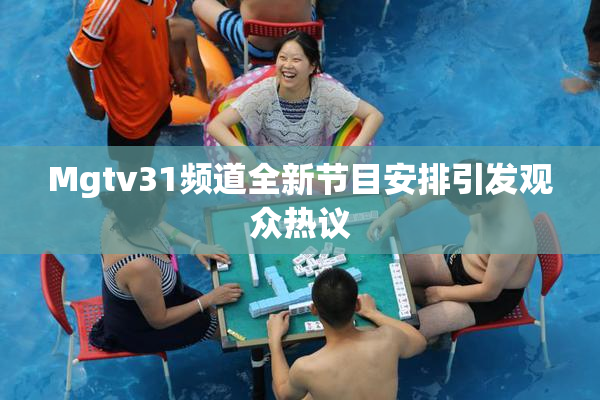 Mgtv31频道全新节目安排引发观众热议