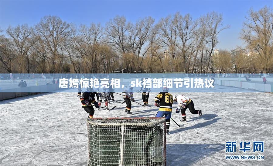 唐嫣惊艳亮相，sk裆部细节引热议