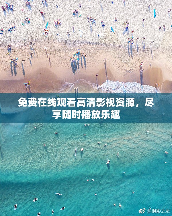 免费在线观看高清影视资源，尽享随时播放乐趣