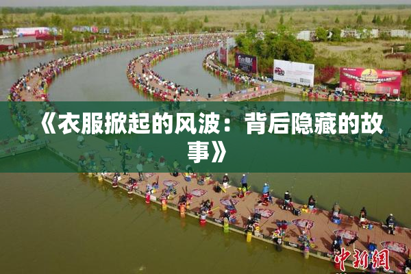 《衣服掀起的风波：背后隐藏的故事》