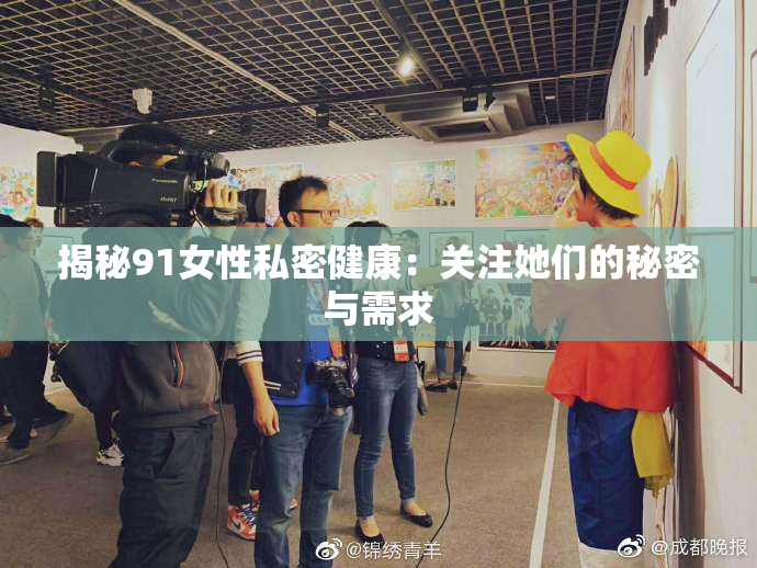 揭秘91女性私密健康：关注她们的秘密与需求