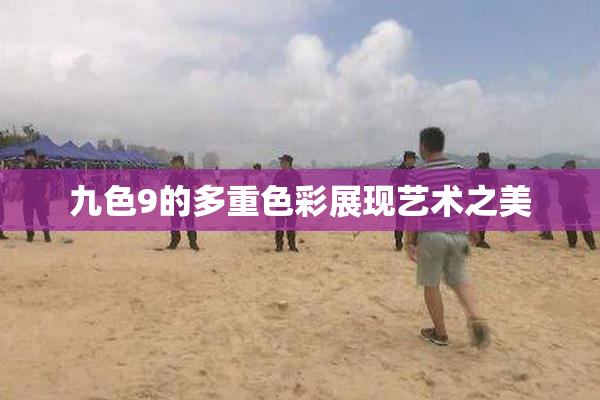 九色9的多重色彩展现艺术之美