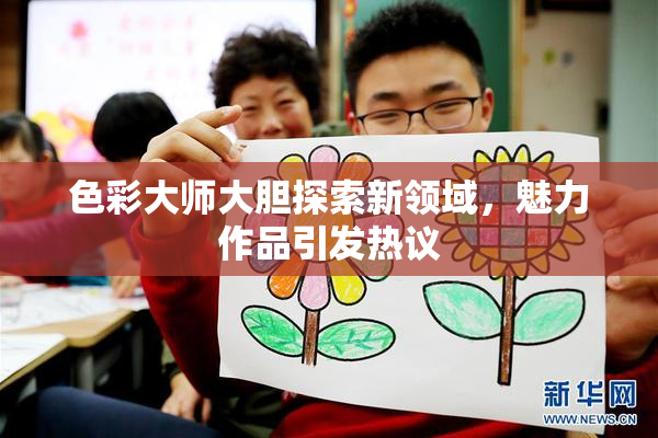 色彩大师大胆探索新领域，魅力作品引发热议