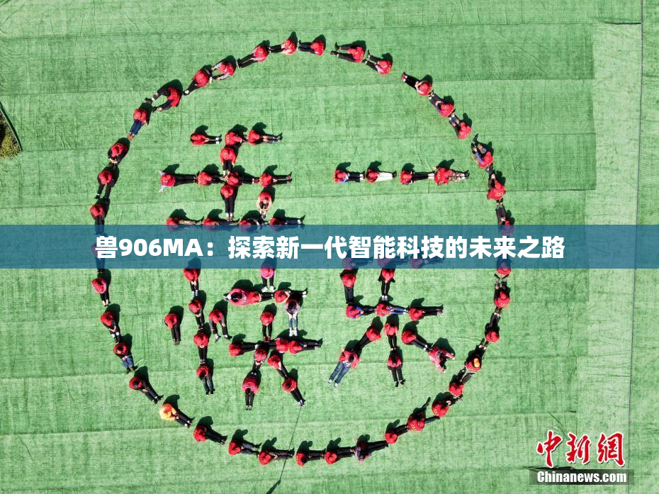 兽906MA：探索新一代智能科技的未来之路
