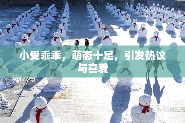 小受乖乖，萌态十足，引发热议与喜爱