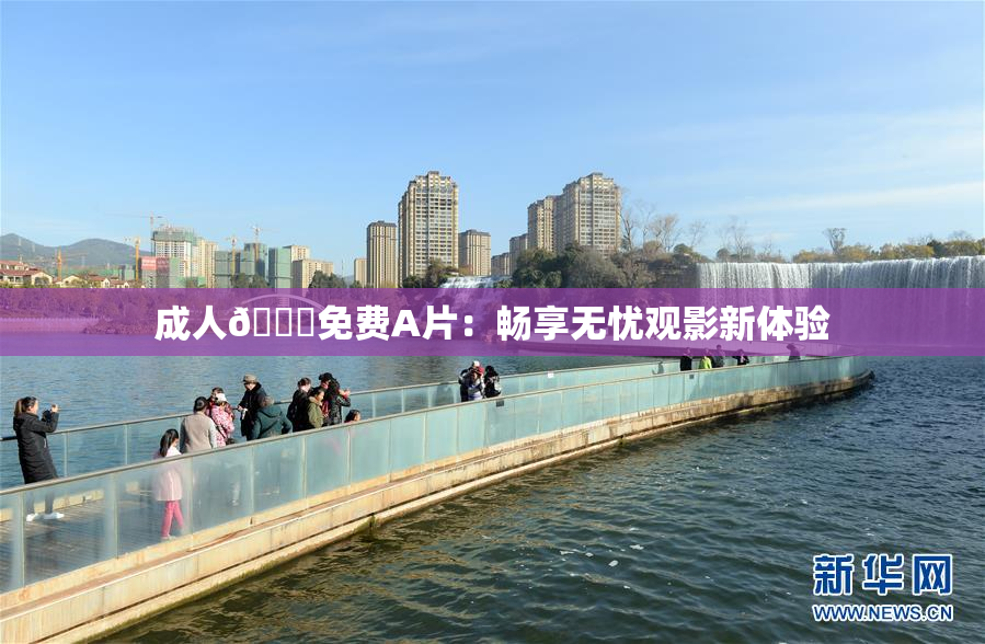 成人🔞免费A片：畅享无忧观影新体验