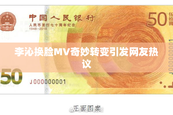 李沁换脸MV奇妙转变引发网友热议