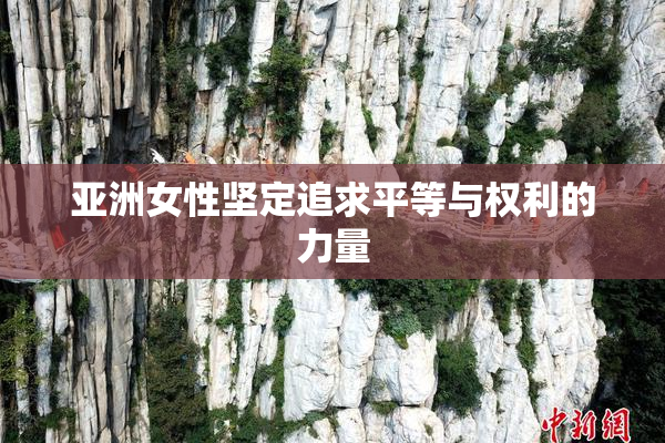亚洲女性坚定追求平等与权利的力量