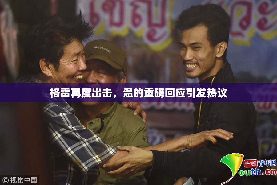 格雷再度出击，温的重磅回应引发热议