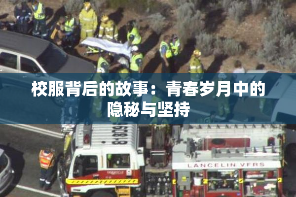 校服背后的故事：青春岁月中的隐秘与坚持