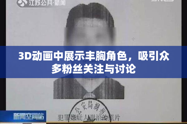 3D动画中展示丰胸角色，吸引众多粉丝关注与讨论